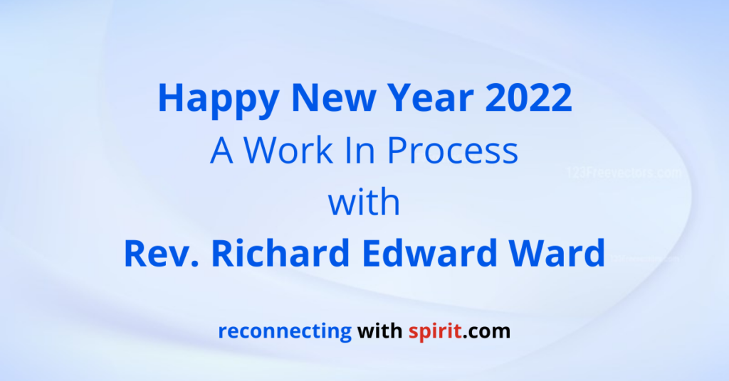 Happy New Year 2022 - A work in process with Rev Richard Edward Ward