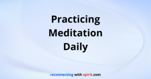 Practicing Meditation Daily - Reconnecting With Spirit Centre