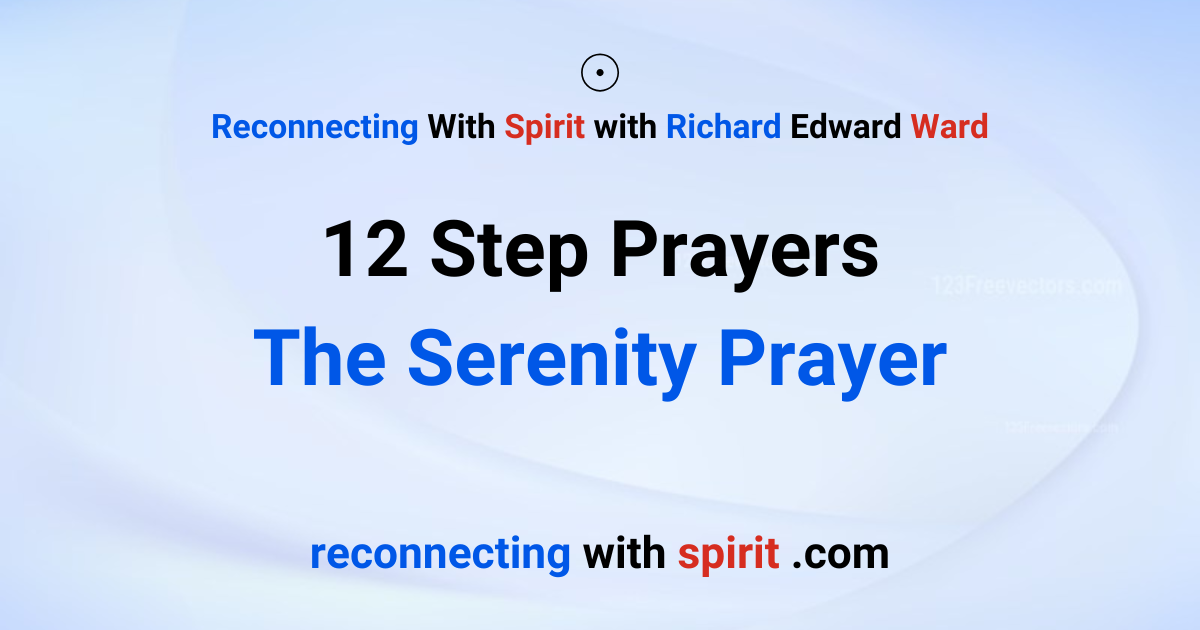 The Serenity Prayer - 12 Step Prayers - Reconnecting With Spirit with Richard Edward Ward