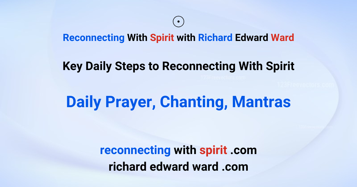 Daily Prayer, Chanting, Mantras  - Reconnecting With Spirit with Richard Edward Ward